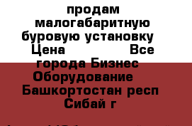 продам малогабаритную буровую установку › Цена ­ 130 000 - Все города Бизнес » Оборудование   . Башкортостан респ.,Сибай г.